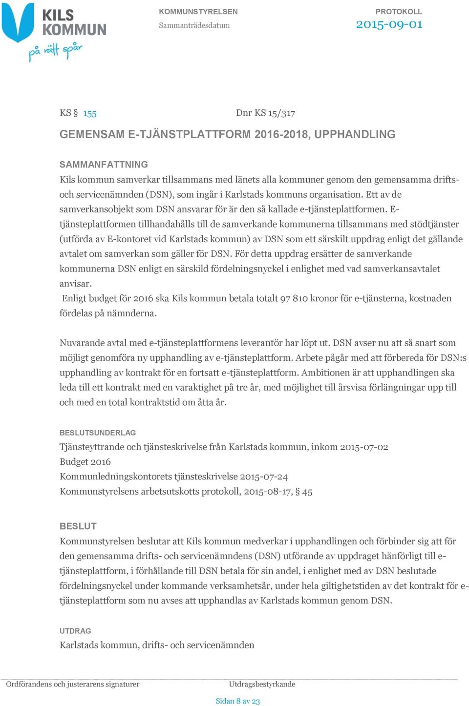 E- tjänsteplattformen tillhandahålls till de samverkande kommunerna tillsammans med stödtjänster (utförda av E-kontoret vid Karlstads kommun) av DSN som ett särskilt uppdrag enligt det gällande