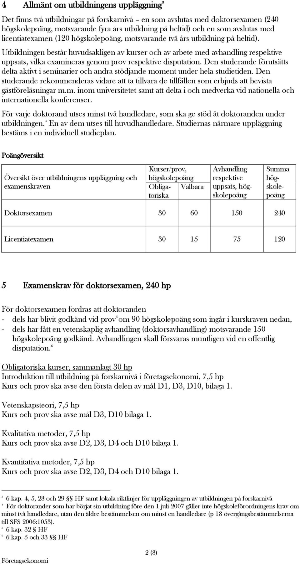 Utbildningen består huvudsakligen av kurser och av arbete med avhandling respektive uppsats, vilka examineras genom prov respektive disputation.