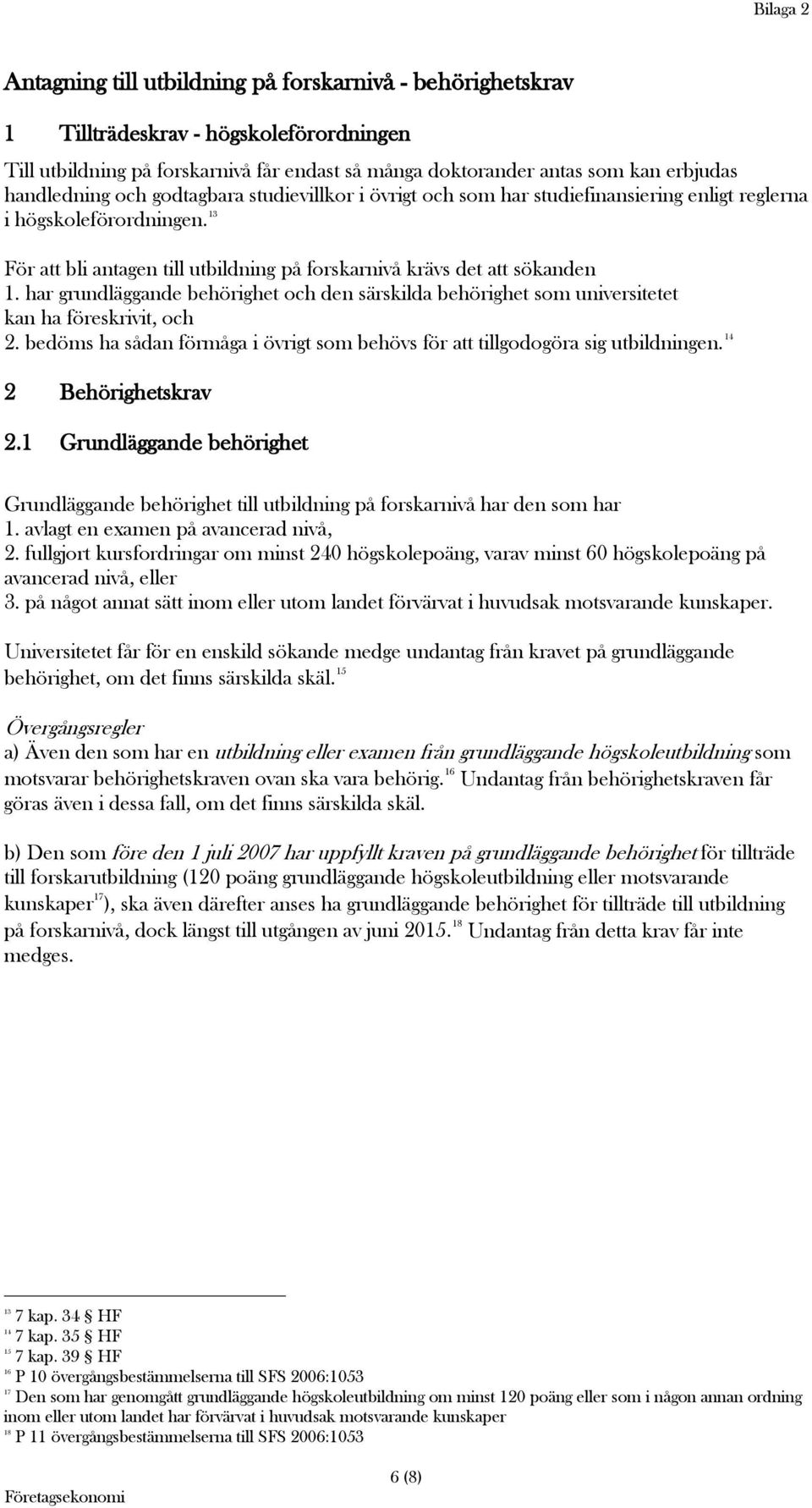 har grundläggande behörighet och den särskilda behörighet som universitetet kan ha föreskrivit, och 2. bedöms ha sådan förmåga i övrigt som behövs för att tillgodogöra sig utbildningen.