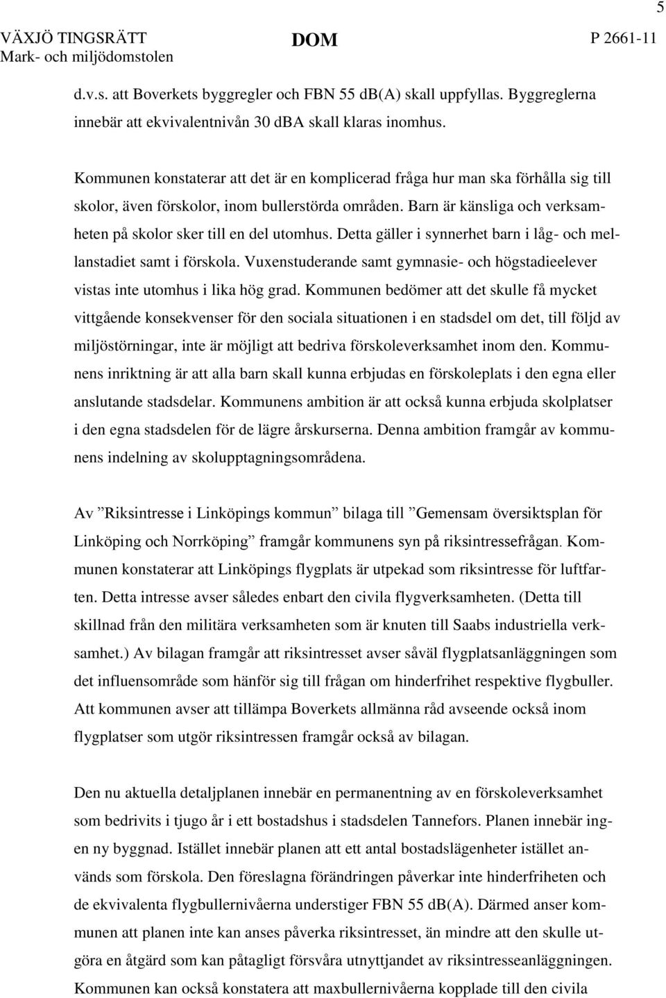 Barn är känsliga och verksamheten på skolor sker till en del utomhus. Detta gäller i synnerhet barn i låg- och mellanstadiet samt i förskola.