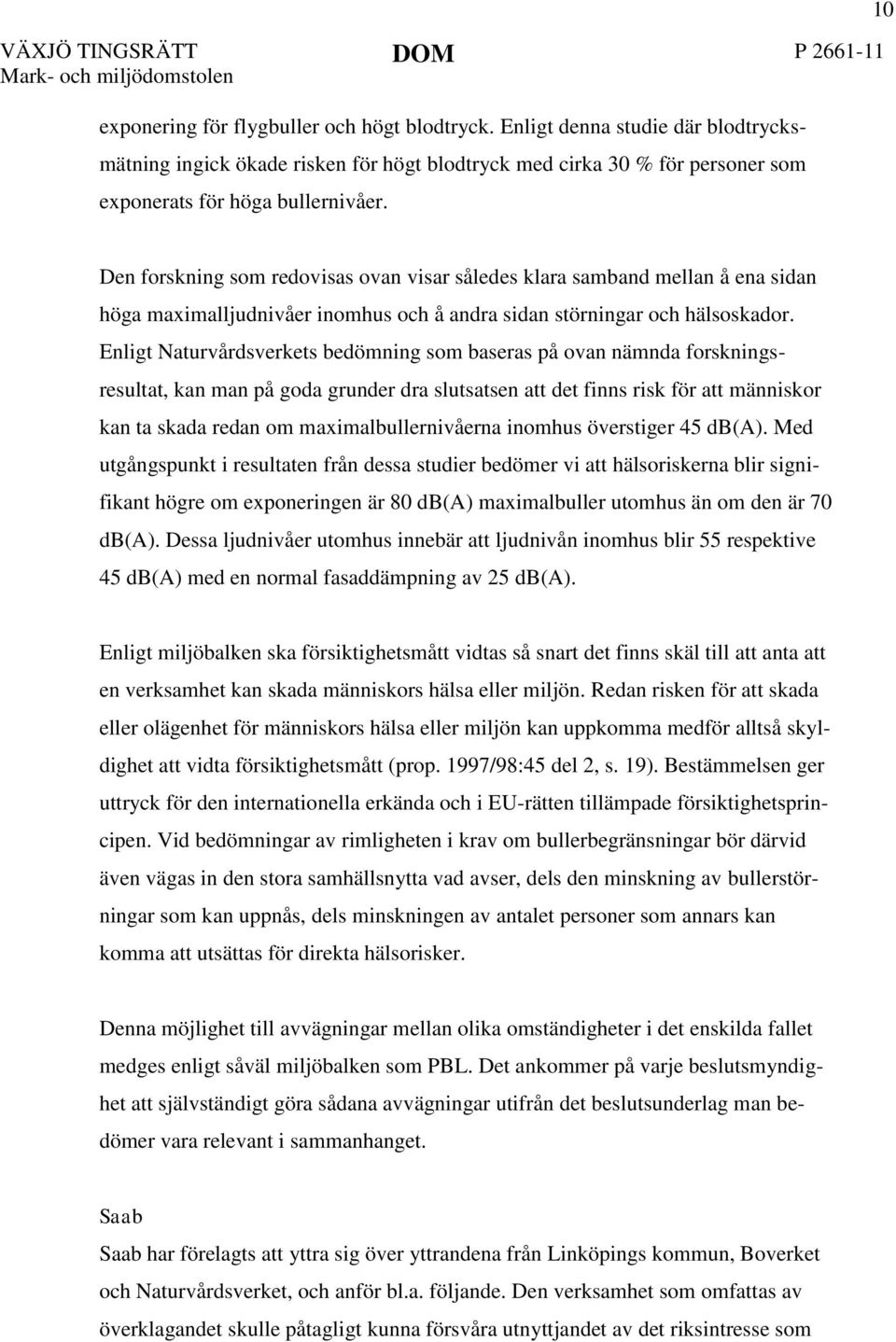Enligt Naturvårdsverkets bedömning som baseras på ovan nämnda forskningsresultat, kan man på goda grunder dra slutsatsen att det finns risk för att människor kan ta skada redan om