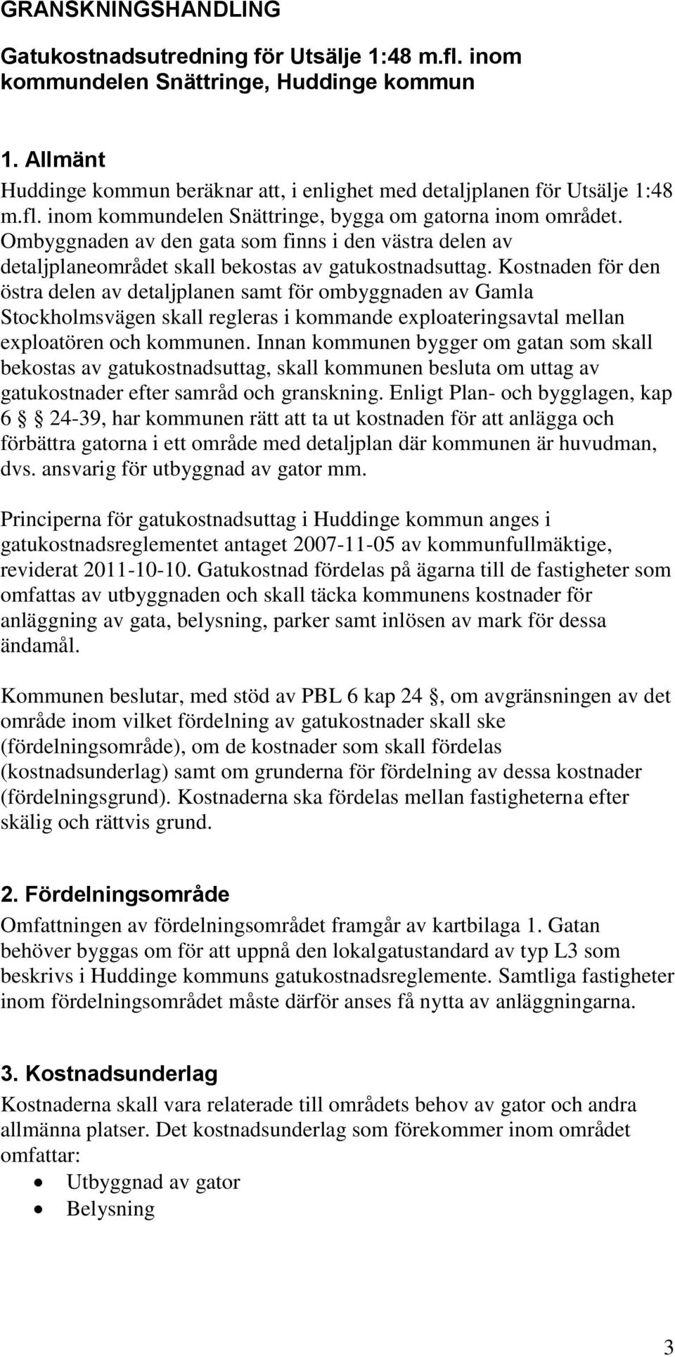 Kostnaden för den östra delen av detaljplanen samt för ombyggnaden av Gamla Stockholmsvägen skall regleras i kommande exploateringsavtal mellan exploatören och kommunen.