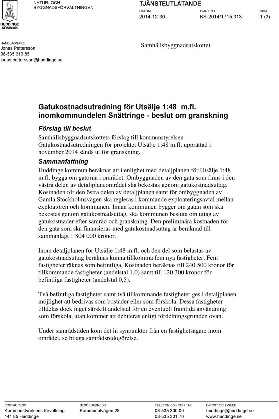 inomkommundelen Snättringe - beslut om granskning Förslag till beslut Samhällsbyggnadsutskottets förslag till kommunstyrelsen Gatukostnadsutredningen för projektet Utsälje 1:48 m.fl.