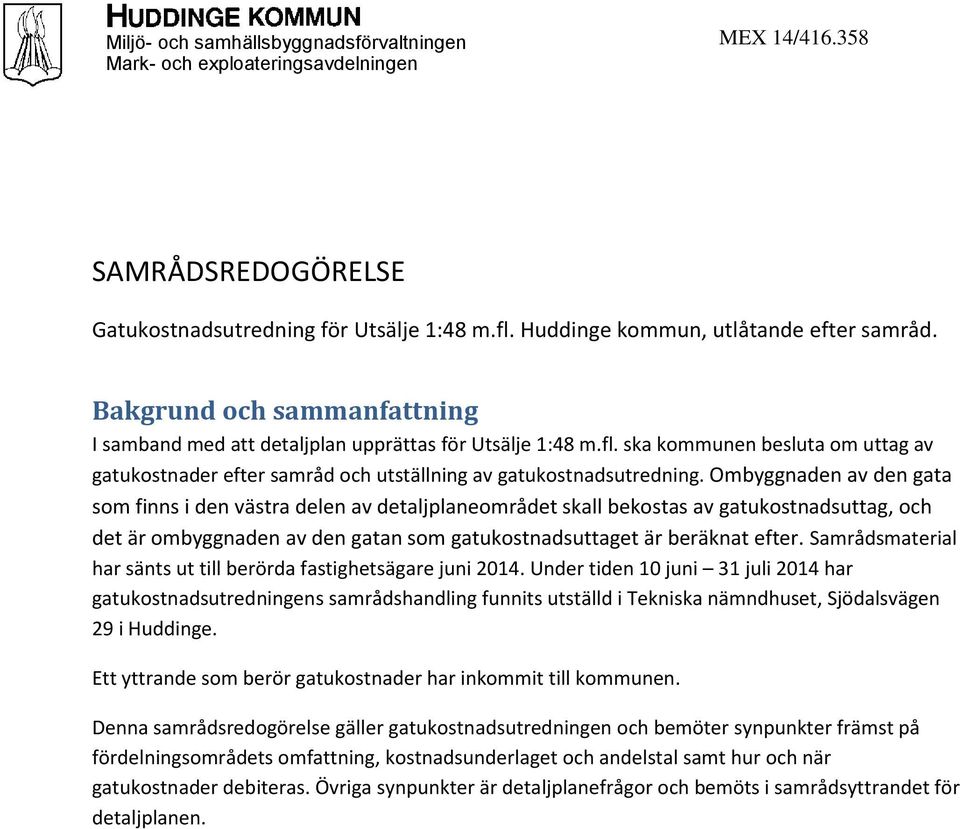 Ombyggnaden av den gata som finns i den västra delen av detaljplaneområdet skall bekostas av gatukostnadsuttag, och det är ombyggnaden av den gatan som gatukostnadsuttaget är beräknat efter.