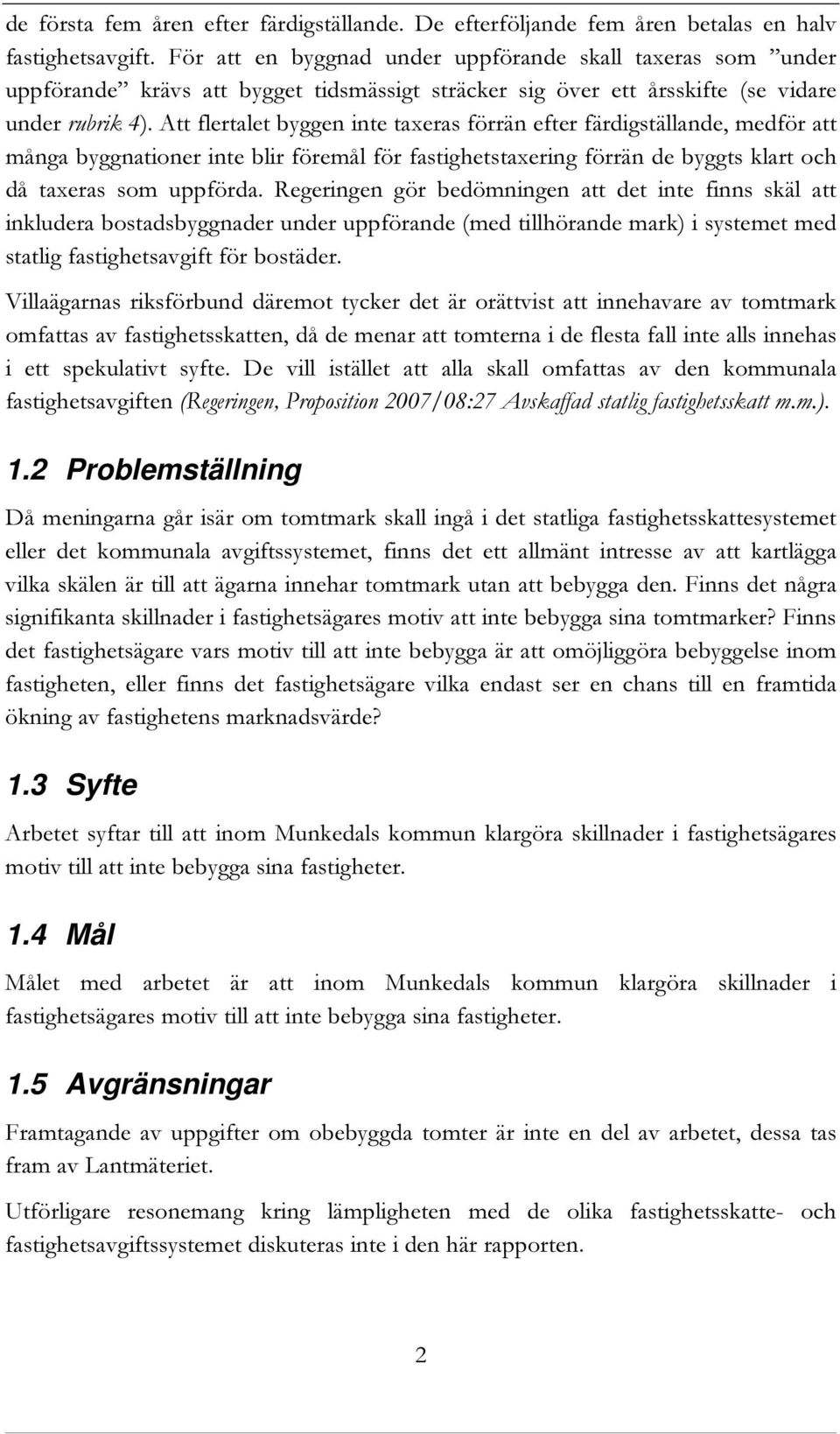 Att flertalet byggen inte taxeras förrän efter färdigställande, medför att många byggnationer inte blir föremål för fastighetstaxering förrän de byggts klart och då taxeras som uppförda.