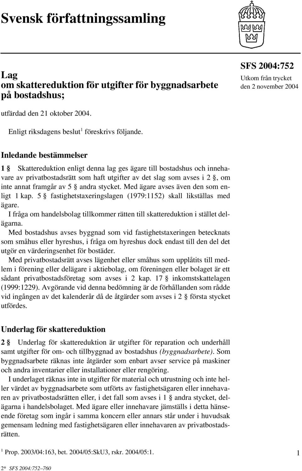 Inledande bestämmelser 1 Skattereduktion enligt denna lag ges ägare till bostadshus och innehavare av privatbostadsrätt som haft utgifter av det slag som avses i 2, om inte annat framgår av 5 andra