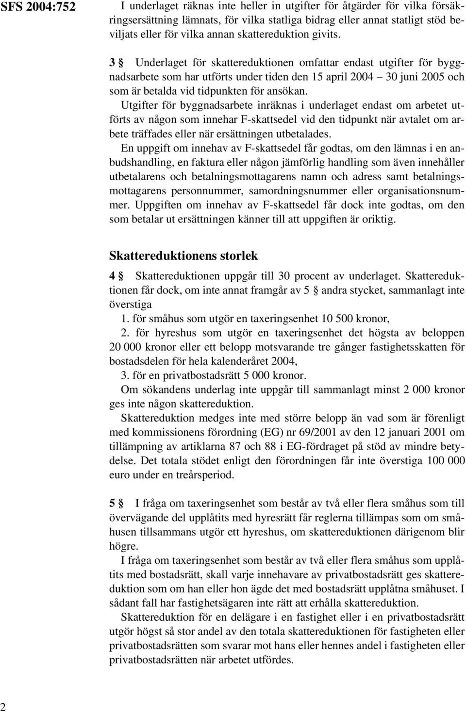 3 Underlaget för skattereduktionen omfattar endast utgifter för byggnadsarbete som har utförts under tiden den 15 april 2004 30 juni 2005 och som är betalda vid tidpunkten för ansökan.