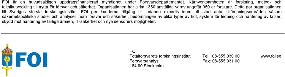 FOI ger kunderna tillgång till ledande expertis inom ett stort antal tillämpningsområden såsom säkerhetspolitiska studier och analyser inom försvar och säkerhet, bedömningen av olika typer