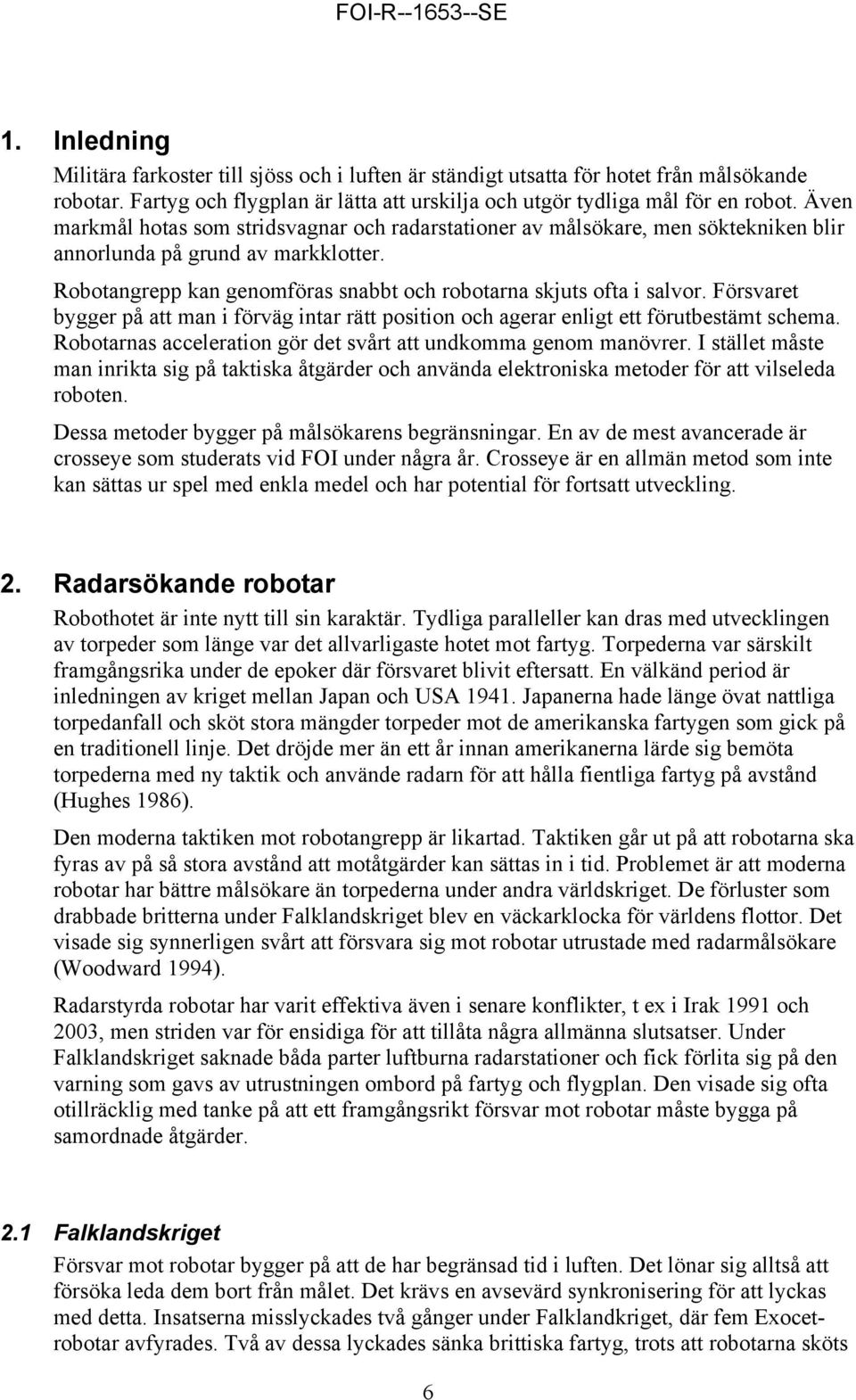 Försvaret bygger på att man i förväg intar rätt position och agerar enligt ett förutbestämt schema. Robotarnas acceleration gör det svårt att undkomma genom manövrer.