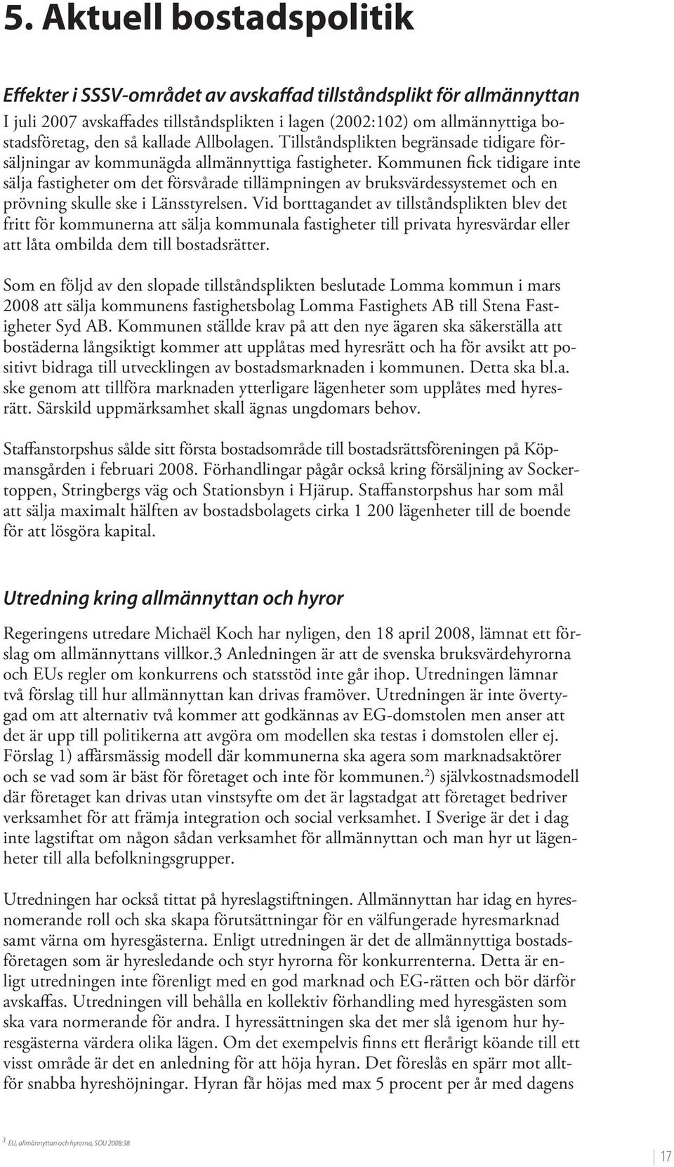 Kommunen fick tidigare inte sälja fastigheter om det försvårade tillämpningen av bruksvärdessystemet och en prövning skulle ske i Länsstyrelsen.