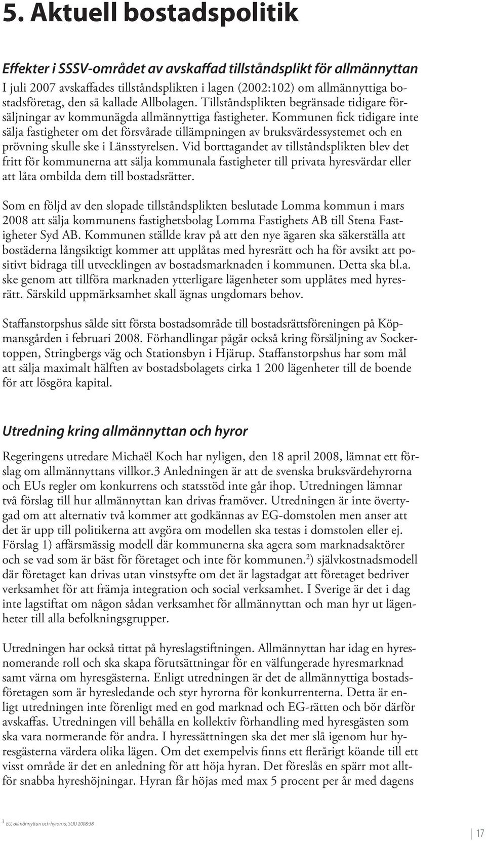 Kommunen fick tidigare inte sälja fastigheter om det försvårade tillämpningen av bruksvärdessystemet och en prövning skulle ske i Länsstyrelsen.