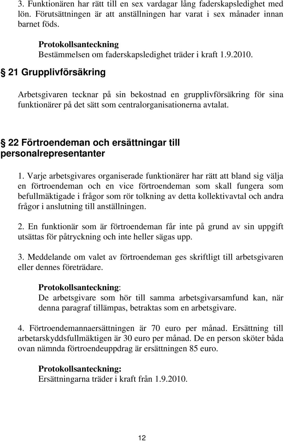 21 Grupplivförsäkring Arbetsgivaren tecknar på sin bekostnad en grupplivförsäkring för sina funktionärer på det sätt som centralorganisationerna avtalat.