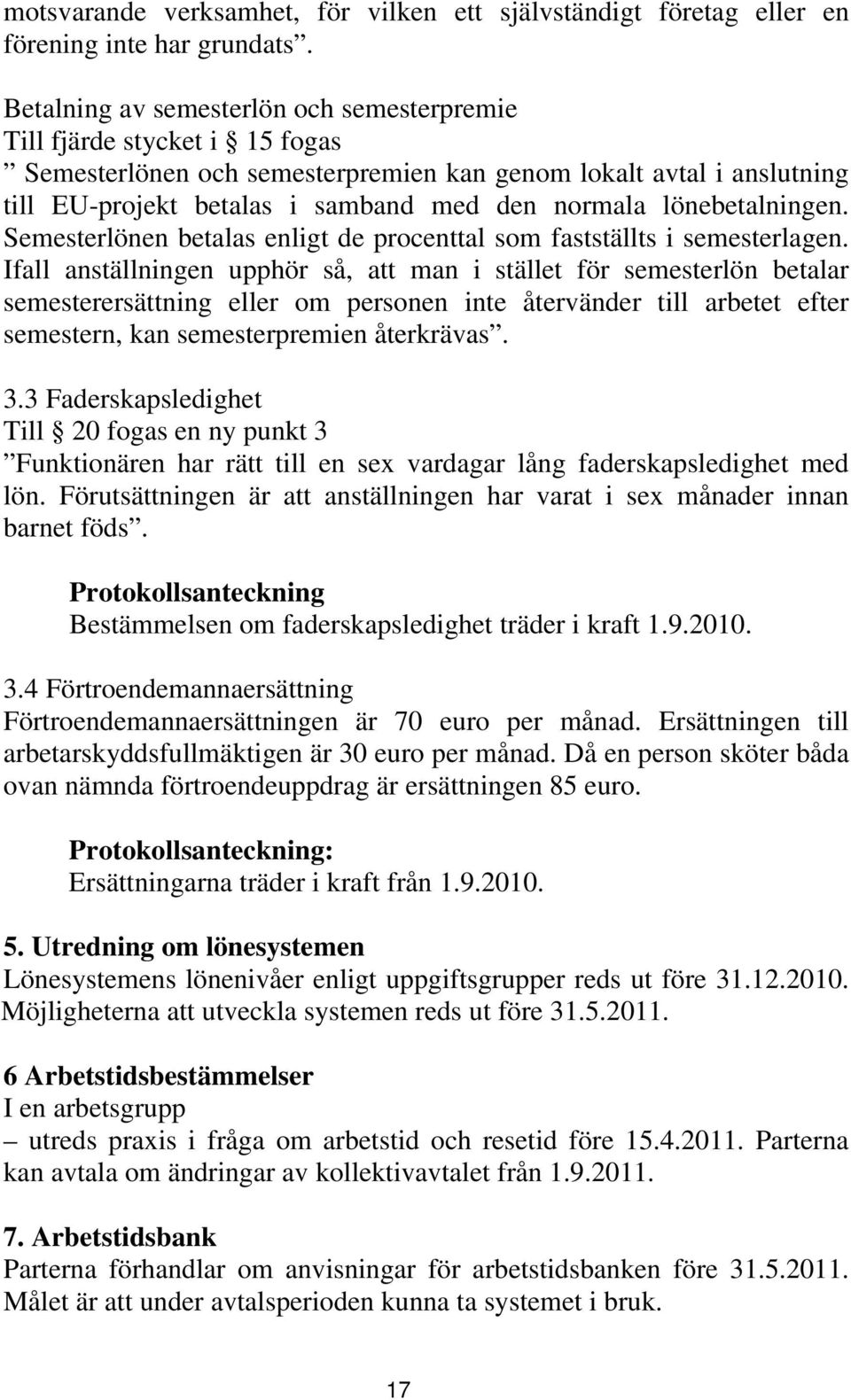 lönebetalningen. Semesterlönen betalas enligt de procenttal som fastställts i semesterlagen.