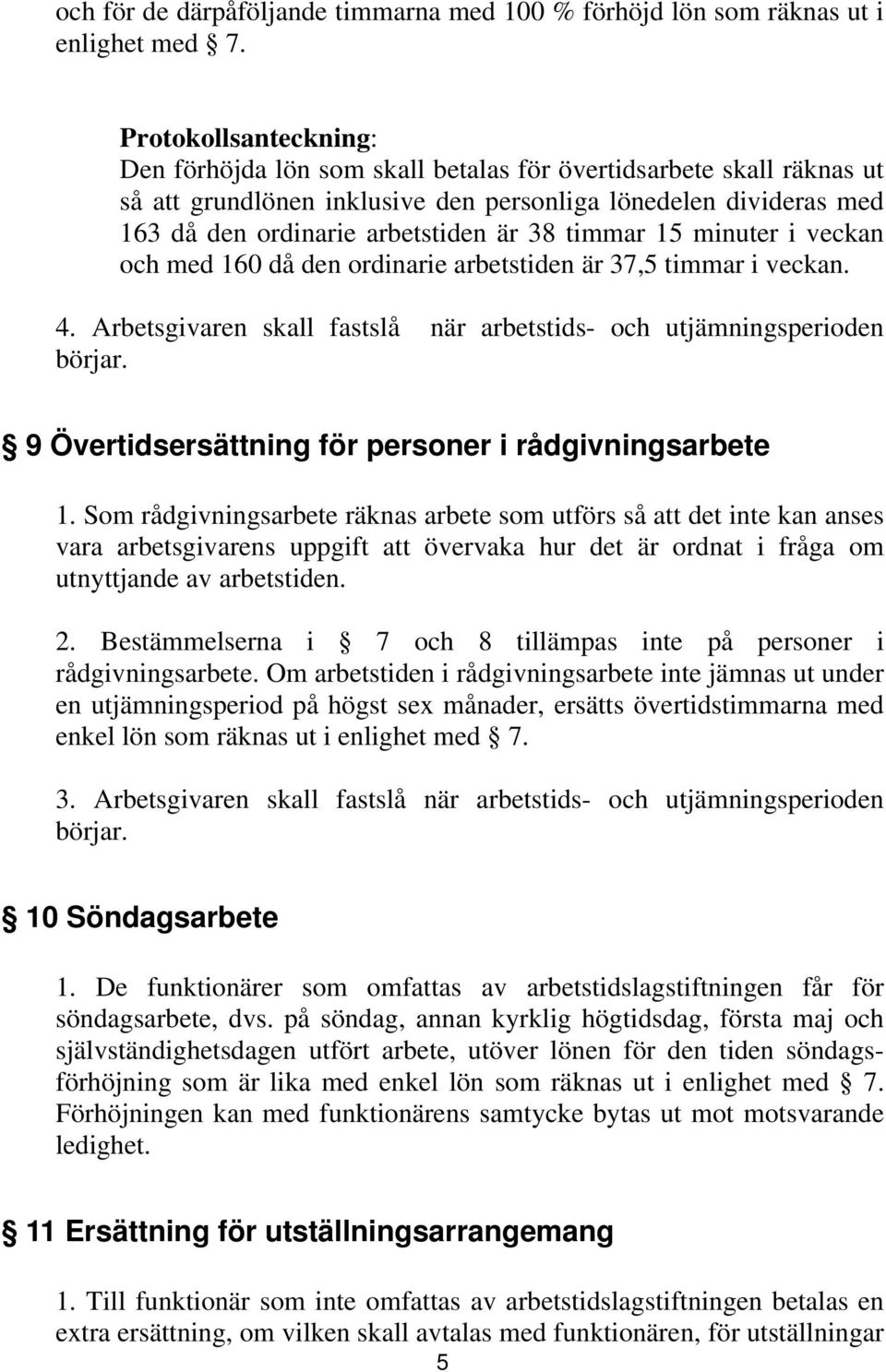 timmar 15 minuter i veckan och med 160 då den ordinarie arbetstiden är 37,5 timmar i veckan. 4. Arbetsgivaren skall fastslå när arbetstids- och utjämningsperioden börjar.