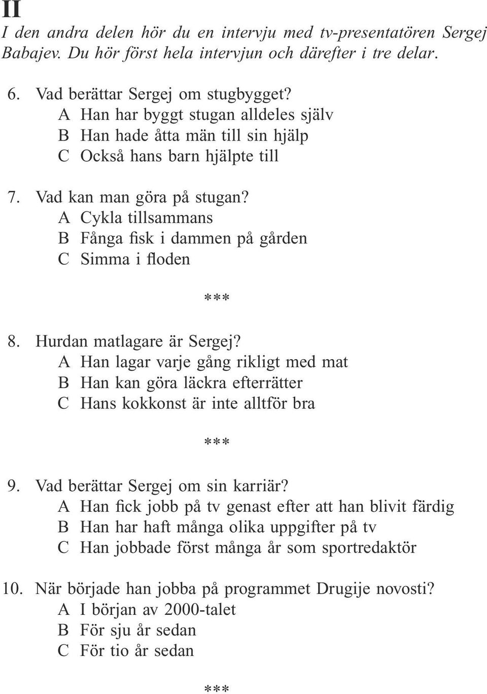 A Cykla tillsammans B Fånga fisk i dammen på gården C Simma i floden 8. Hurdan matlagare är Sergej?