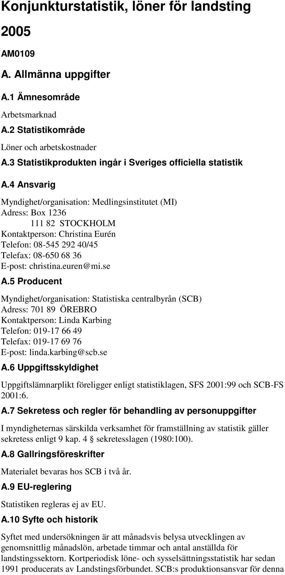 4 Ansvarig Myndighet/organisation: Medlingsinstitutet (MI) Adress: Box 1236 111 82 STOCKHOLM Kontaktperson: Christina Eurén Telefon: 08-545 292 40/45 Telefax: 08-650 68 36 E-post: christina.euren@mi.