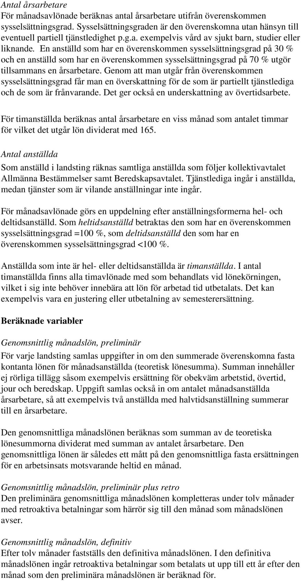 En anställd som har en överenskommen sysselsättningsgrad på 30 % och en anställd som har en överenskommen sysselsättningsgrad på 70 % utgör tillsammans en årsarbetare.