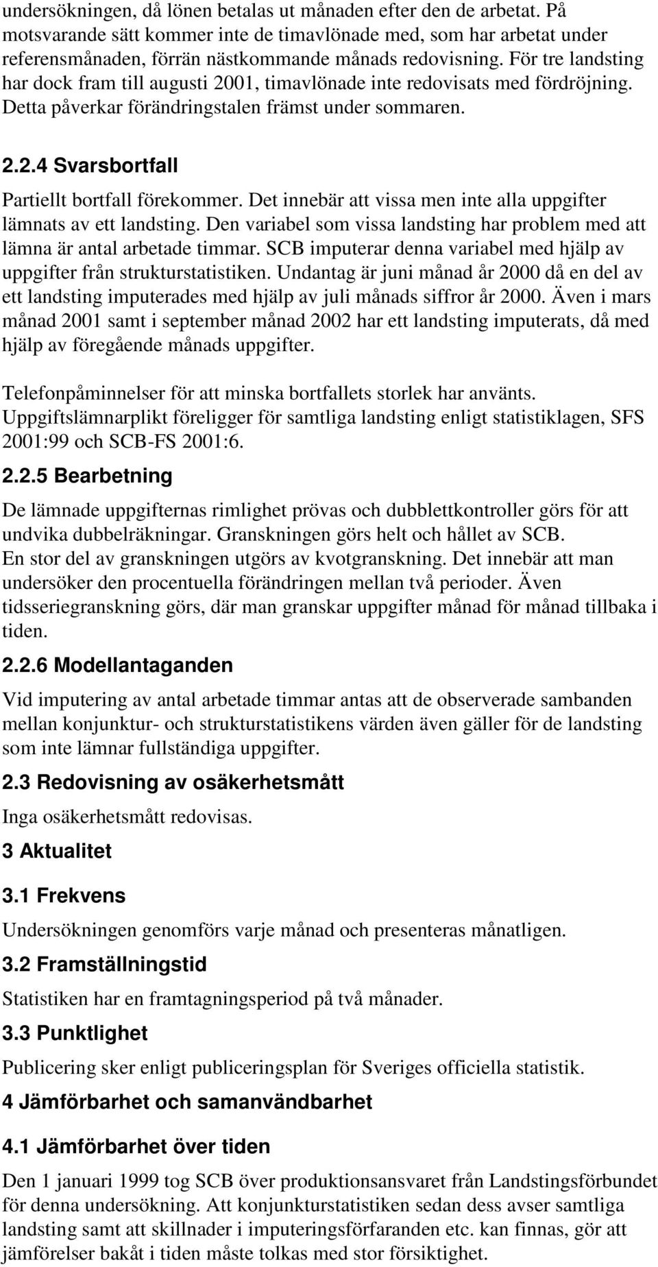 Det innebär att vissa men inte alla uppgifter lämnats av ett landsting. Den variabel som vissa landsting har problem med att lämna är antal arbetade timmar.