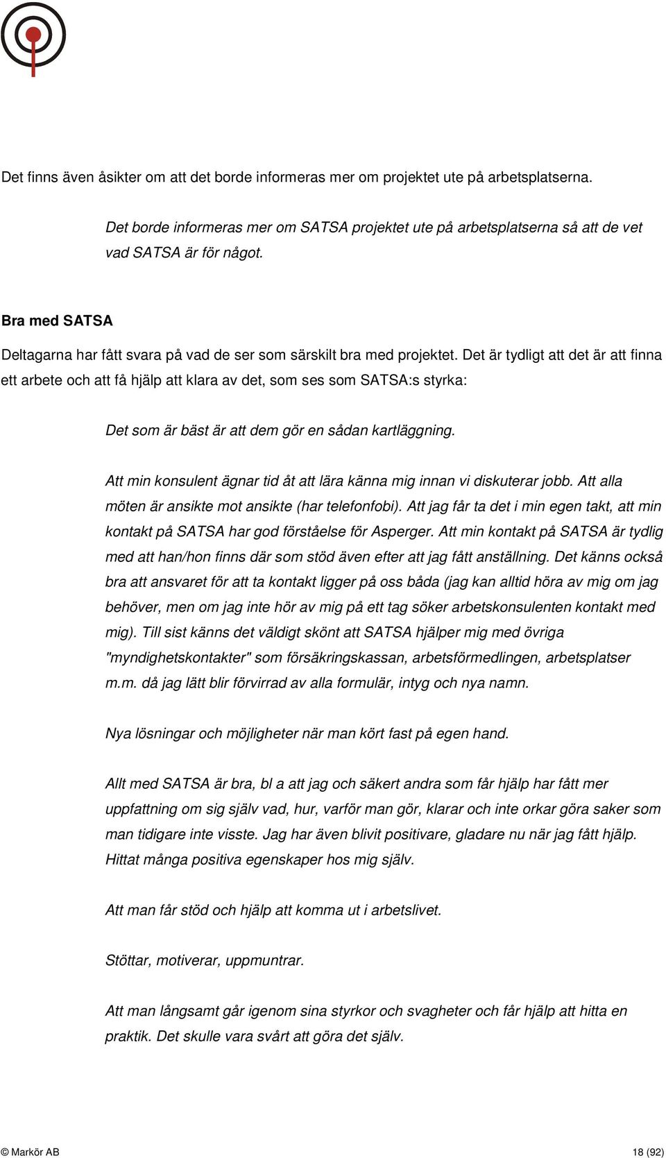 Det är tydligt att det är att finna ett arbete och att få hjälp att klara av det, som ses som SATSA:s styrka: Det som är bäst är att dem gör en sådan kartläggning.