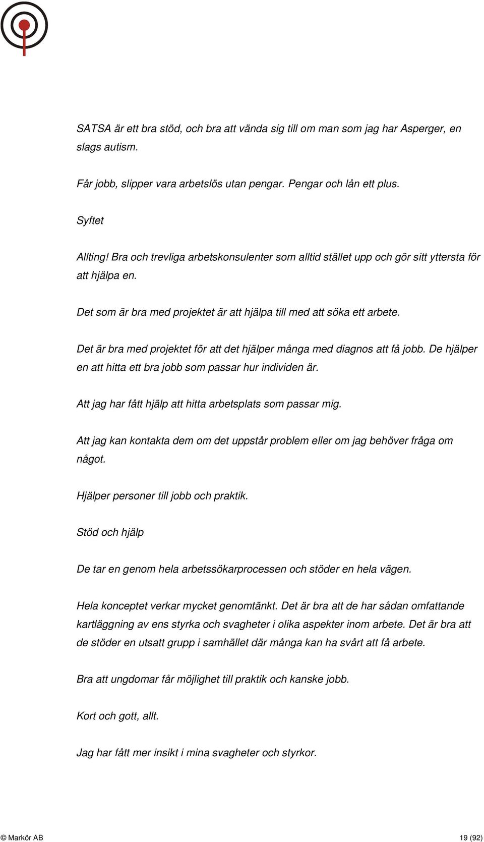 Det är bra med projektet för att det hjälper många med diagnos att få jobb. De hjälper en att hitta ett bra jobb som passar hur individen är.