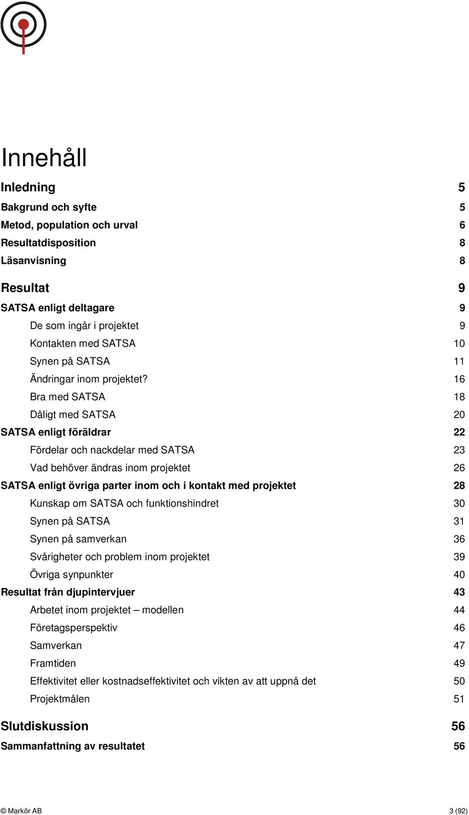 16 Bra med SATSA 18 Dåligt med SATSA 20 SATSA enligt föräldrar 22 Fördelar och nackdelar med SATSA 23 Vad behöver ändras inom projektet 26 SATSA enligt övriga parter inom och i kontakt med projektet