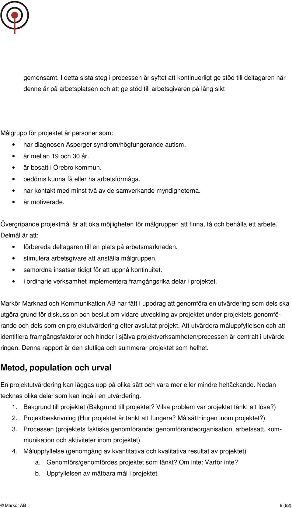 som: har diagnosen Asperger syndrom/högfungerande autism. är mellan 19 och 30 år. är bosatt i Örebro kommun. bedöms kunna få eller ha arbetsförmåga.