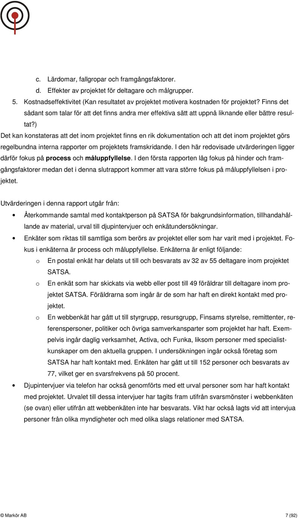 ) Det kan konstateras att det inom projektet finns en rik dokumentation och att det inom projektet görs regelbundna interna rapporter om projektets framskridande.