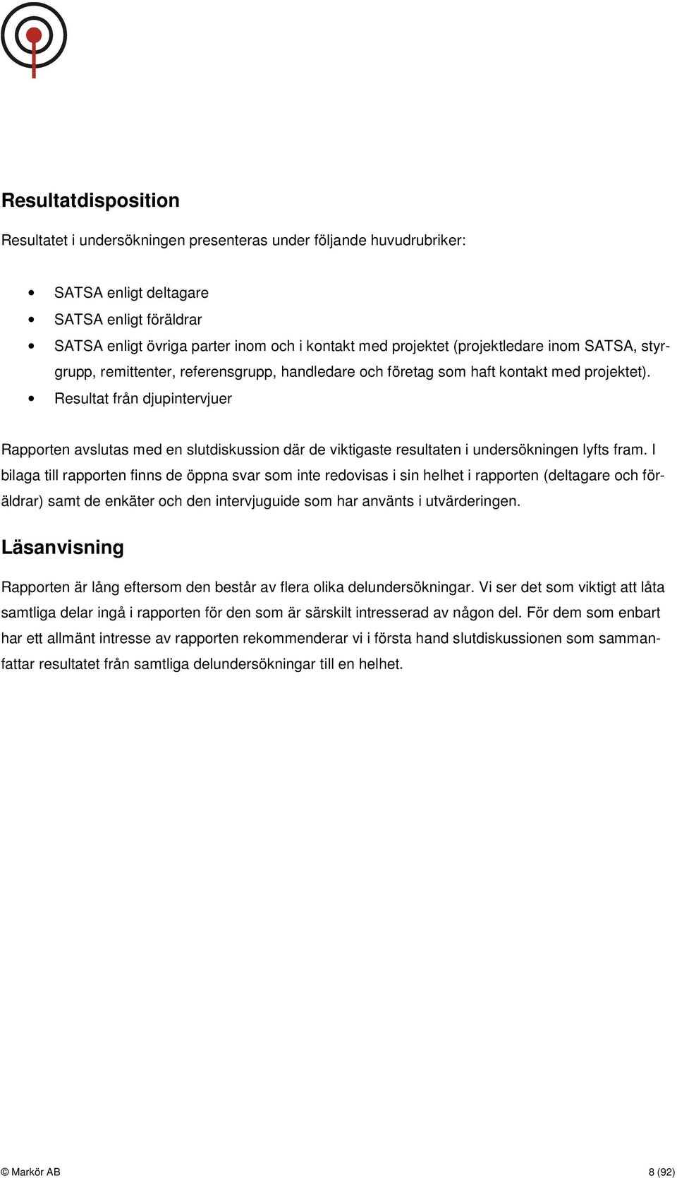 Resultat från djupintervjuer Rapporten avslutas med en slutdiskussion där de viktigaste resultaten i undersökningen lyfts fram.