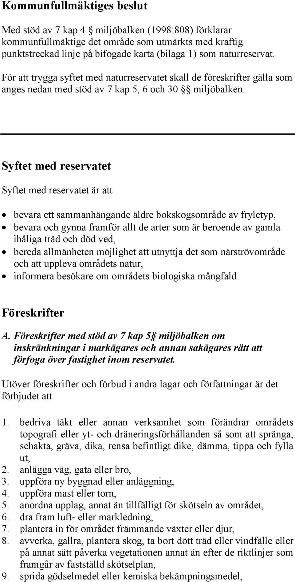 Syftet med reservatet Syftet med reservatet är att bevara ett sammanhängande äldre bokskogsområde av fryletyp, bevara och gynna framför allt de arter som är beroende av gamla ihåliga träd och död