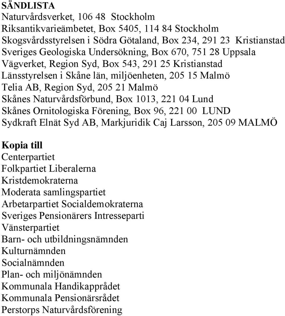 221 04 Lund Skånes Ornitologiska Förening, Box 96, 221 00 LUND Sydkraft Elnät Syd AB, Markjuridik Caj Larsson, 205 09 MALMÖ Kopia till Centerpartiet Folkpartiet Liberalerna Kristdemokraterna Moderata