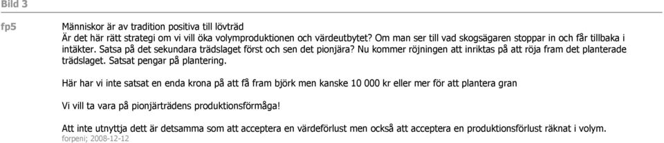 Nu kommer röjningen att inriktas på att röja fram det planterade trädslaget. Satsat pengar på plantering.