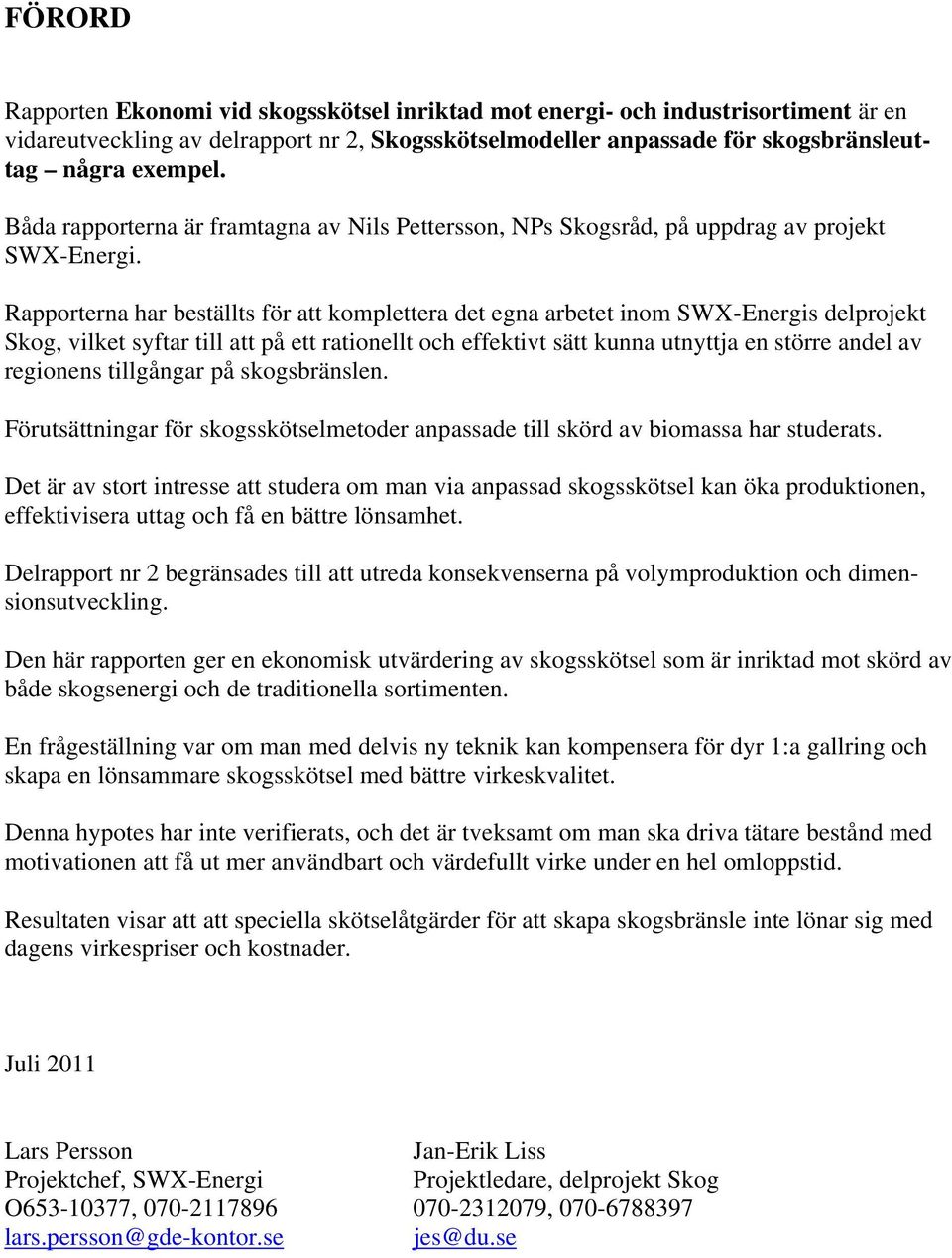 Rapporterna har beställts för att komplettera det egna arbetet inom SWX-Energis delprojekt Skog, vilket syftar till att på ett rationellt och effektivt sätt kunna utnyttja en större andel av