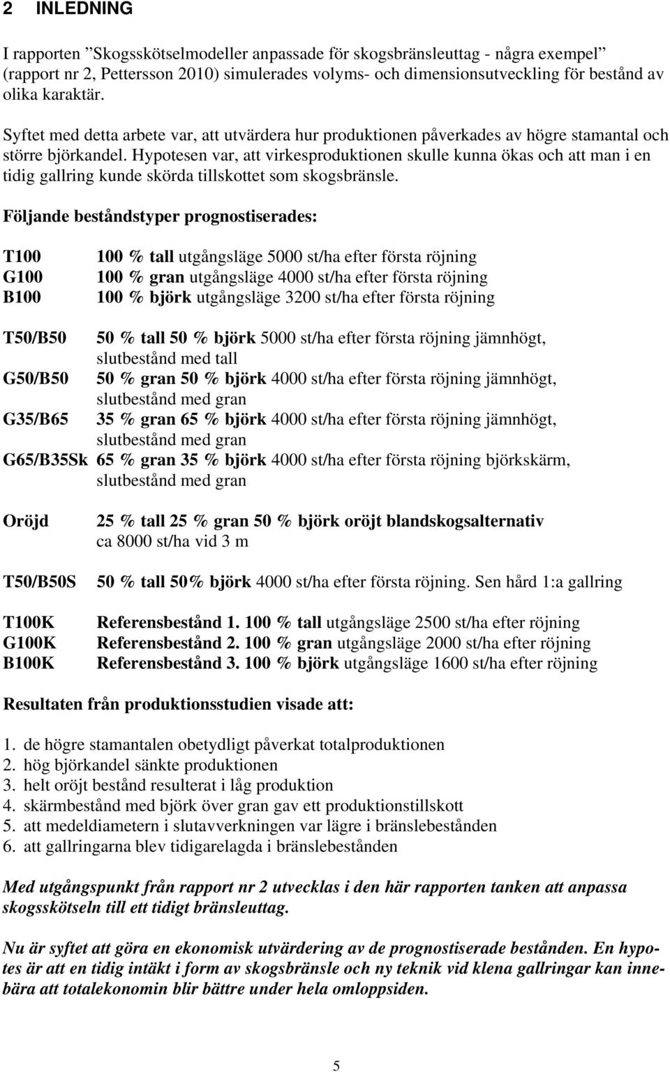 Hypotesen var, att virkesproduktionen skulle kunna ökas och att man i en tidig gallring kunde skörda tillskottet som skogsbränsle.