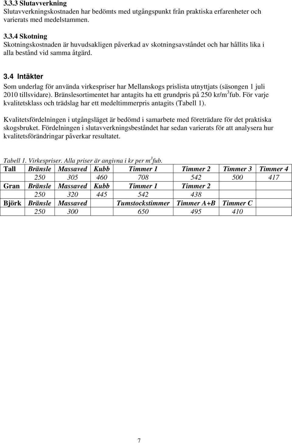 För varje kvalitetsklass och trädslag har ett medeltimmerpris antagits (Tabell 1). Kvalitetsfördelningen i utgångsläget är bedömd i samarbete med företrädare för det praktiska skogsbruket.