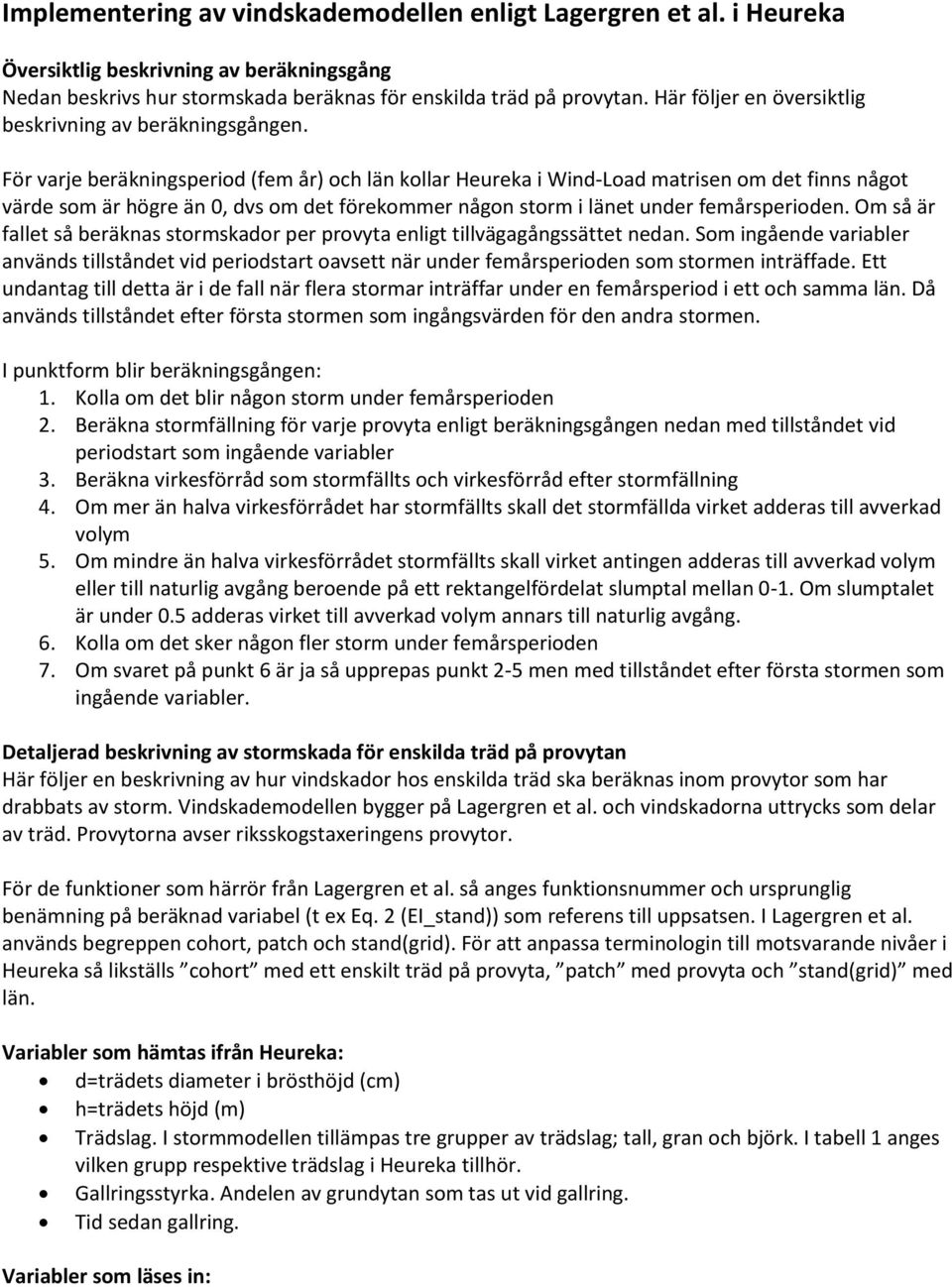 För varje beräkningsperiod (fem år) och län kollar Heureka i Wind-Load matrisen om det finns något värde som är högre än 0, dvs om det förekommer någon storm i länet under femårsperioden.