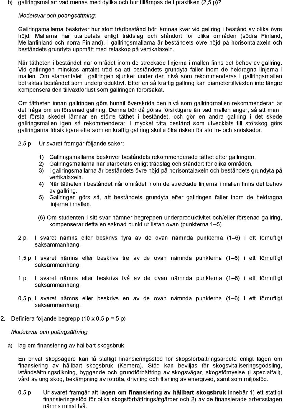 I gallringmallarna är beånde övre höjd på horionalaxeln och beånde grundya uppmä med relakop på verikalaxeln. När äheen i beånde når område inom de reckade linjerna i mallen finn de behov av gallring.