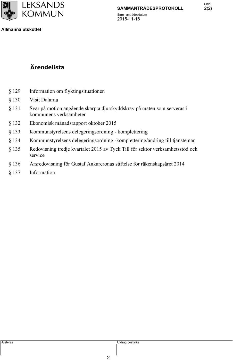 komplettering 134 Kommunstyrelsens delegeringsordning -komplettering/ändring till tjänsteman 135 Redovisning tredje kvartalet 2015