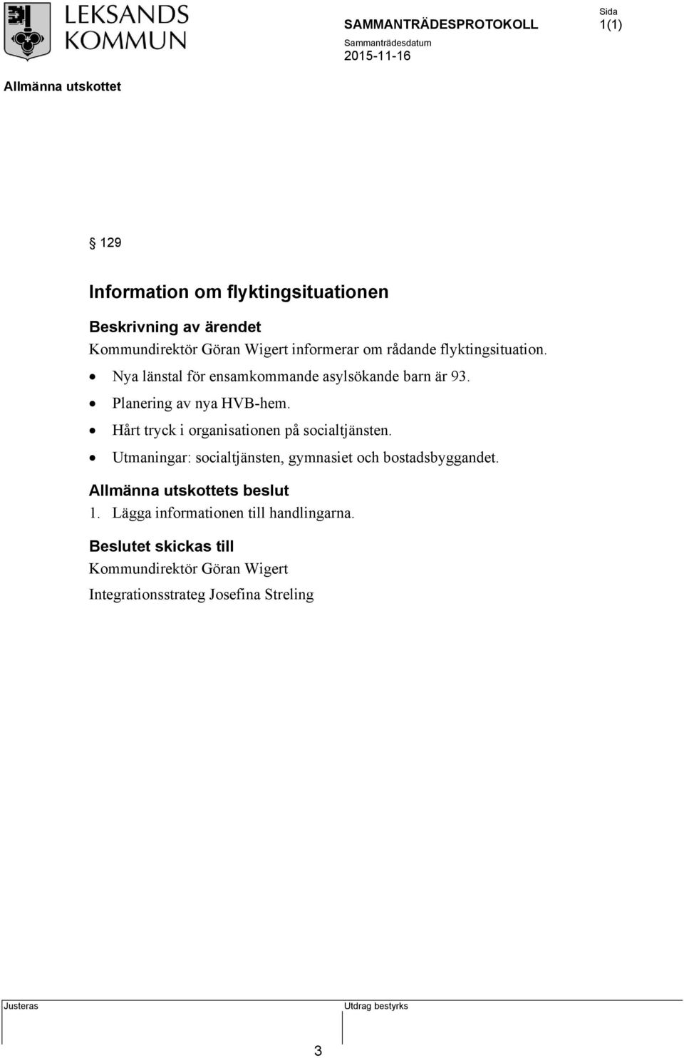 Hårt tryck i organisationen på socialtjänsten. Utmaningar: socialtjänsten, gymnasiet och bostadsbyggandet.