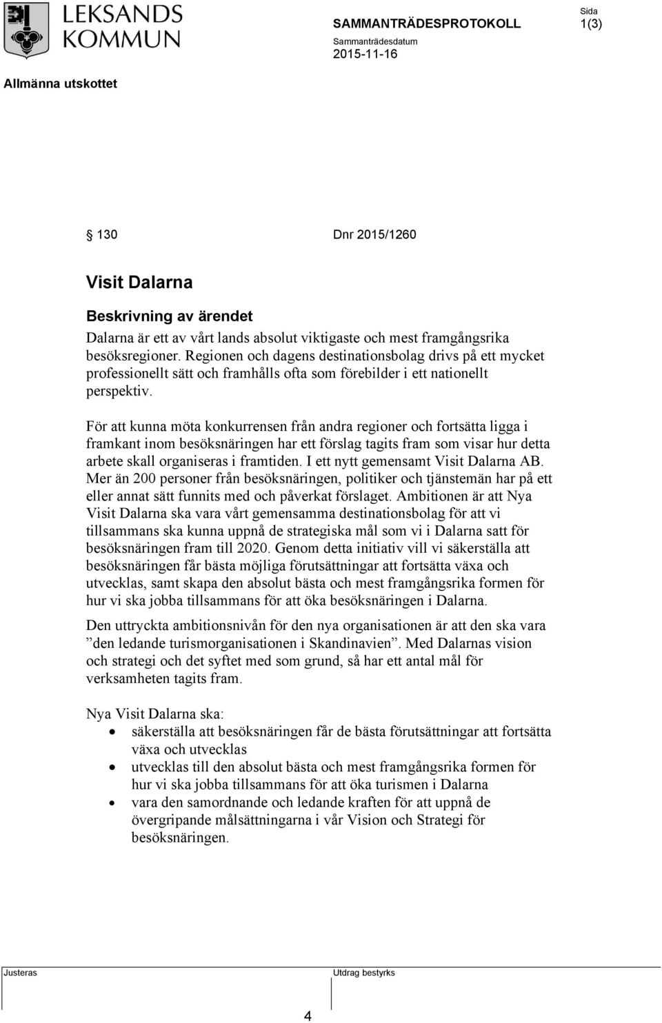 För att kunna möta konkurrensen från andra regioner och fortsätta ligga i framkant inom besöksnäringen har ett förslag tagits fram som visar hur detta arbete skall organiseras i framtiden.