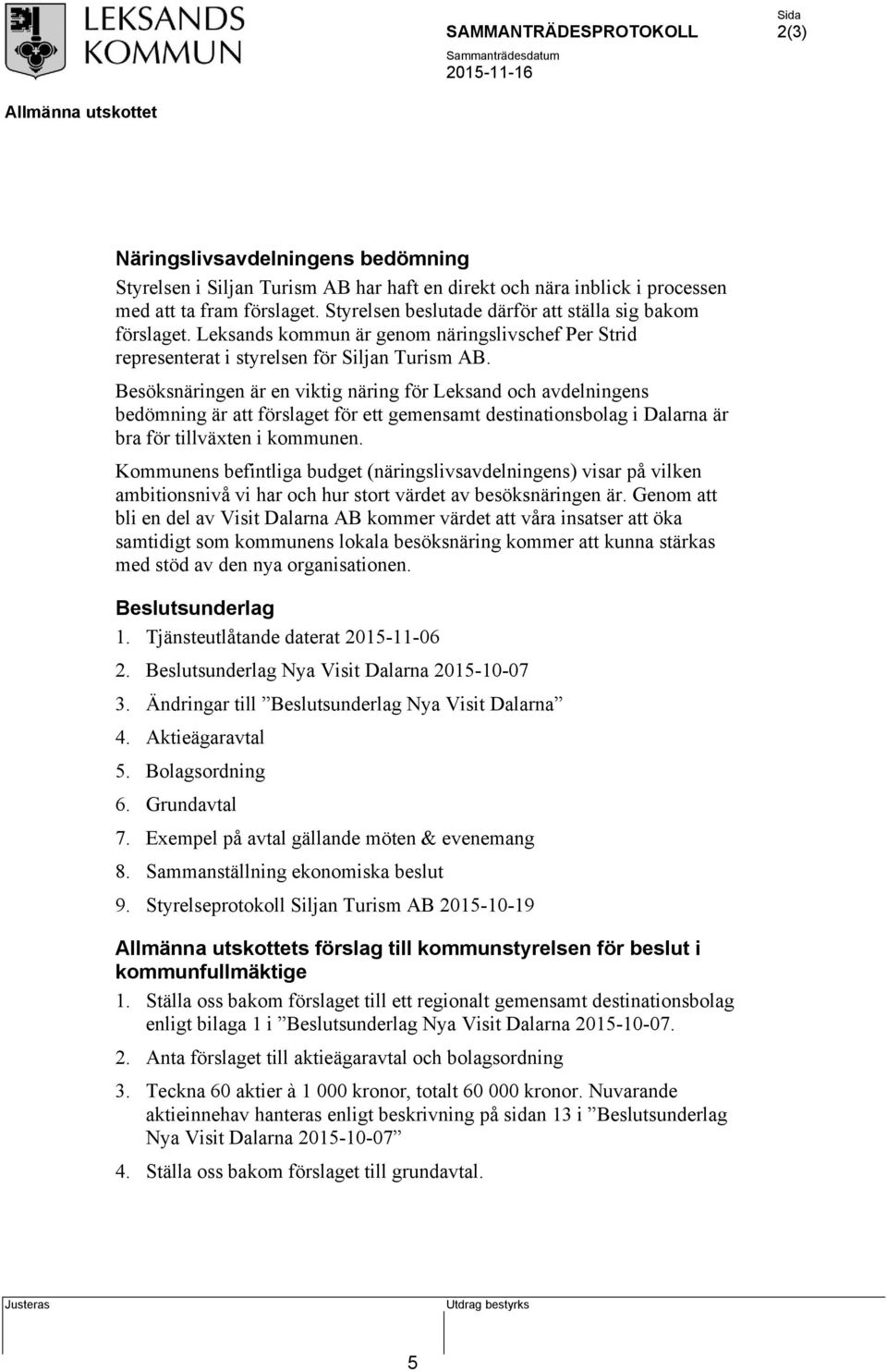 Besöksnäringen är en viktig näring för Leksand och avdelningens bedömning är att förslaget för ett gemensamt destinationsbolag i Dalarna är bra för tillväxten i kommunen.