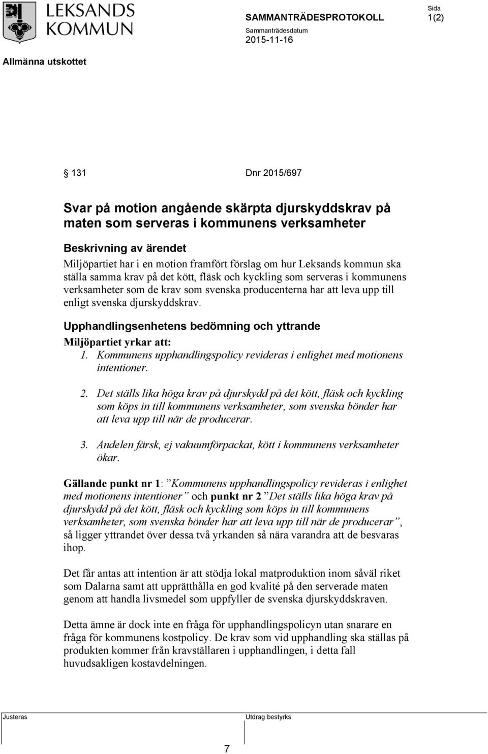 Upphandlingsenhetens bedömning och yttrande Miljöpartiet yrkar att: 1. Kommunens upphandlingspolicy revideras i enlighet med motionens intentioner. 2.