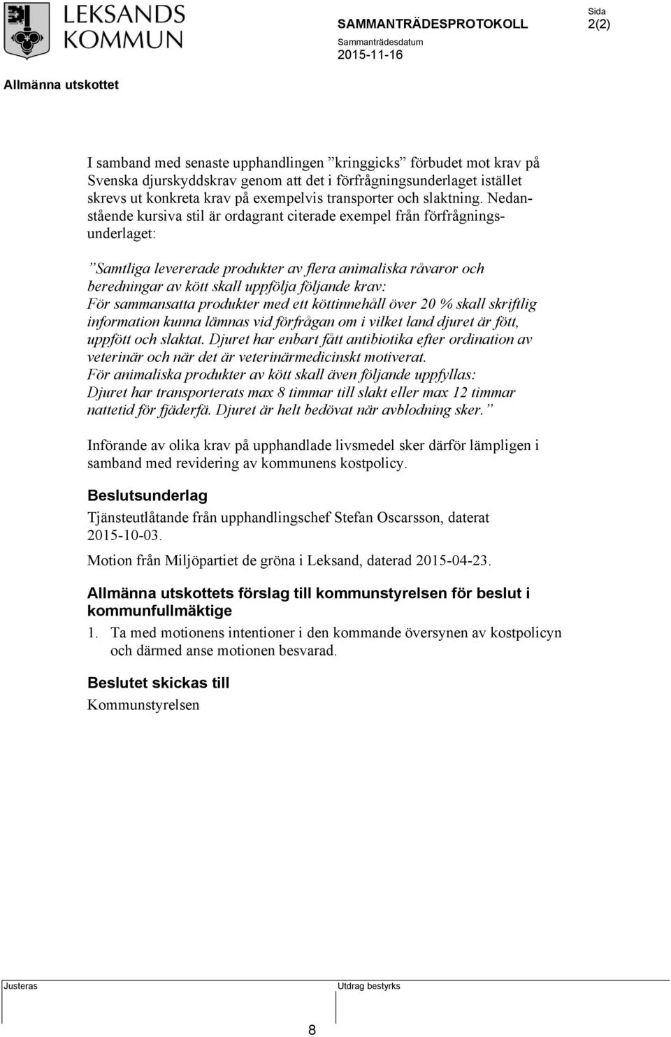 Nedanstående kursiva stil är ordagrant citerade exempel från förfrågningsunderlaget: Samtliga levererade produkter av flera animaliska råvaror och beredningar av kött skall uppfölja följande krav: