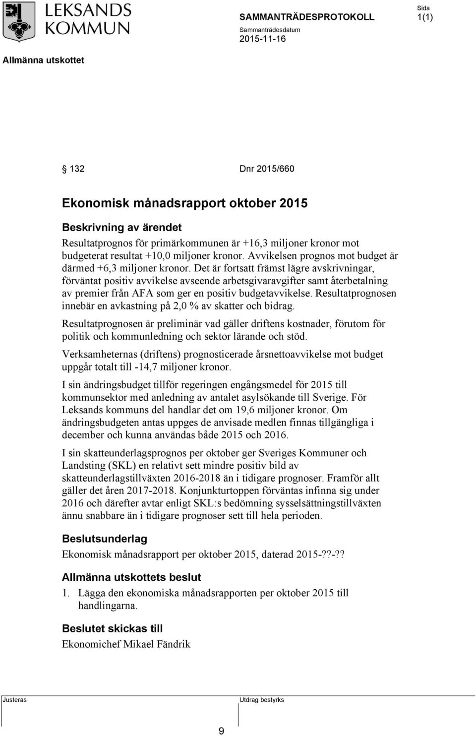 Det är fortsatt främst lägre avskrivningar, förväntat positiv avvikelse avseende arbetsgivaravgifter samt återbetalning av premier från AFA som ger en positiv budgetavvikelse.