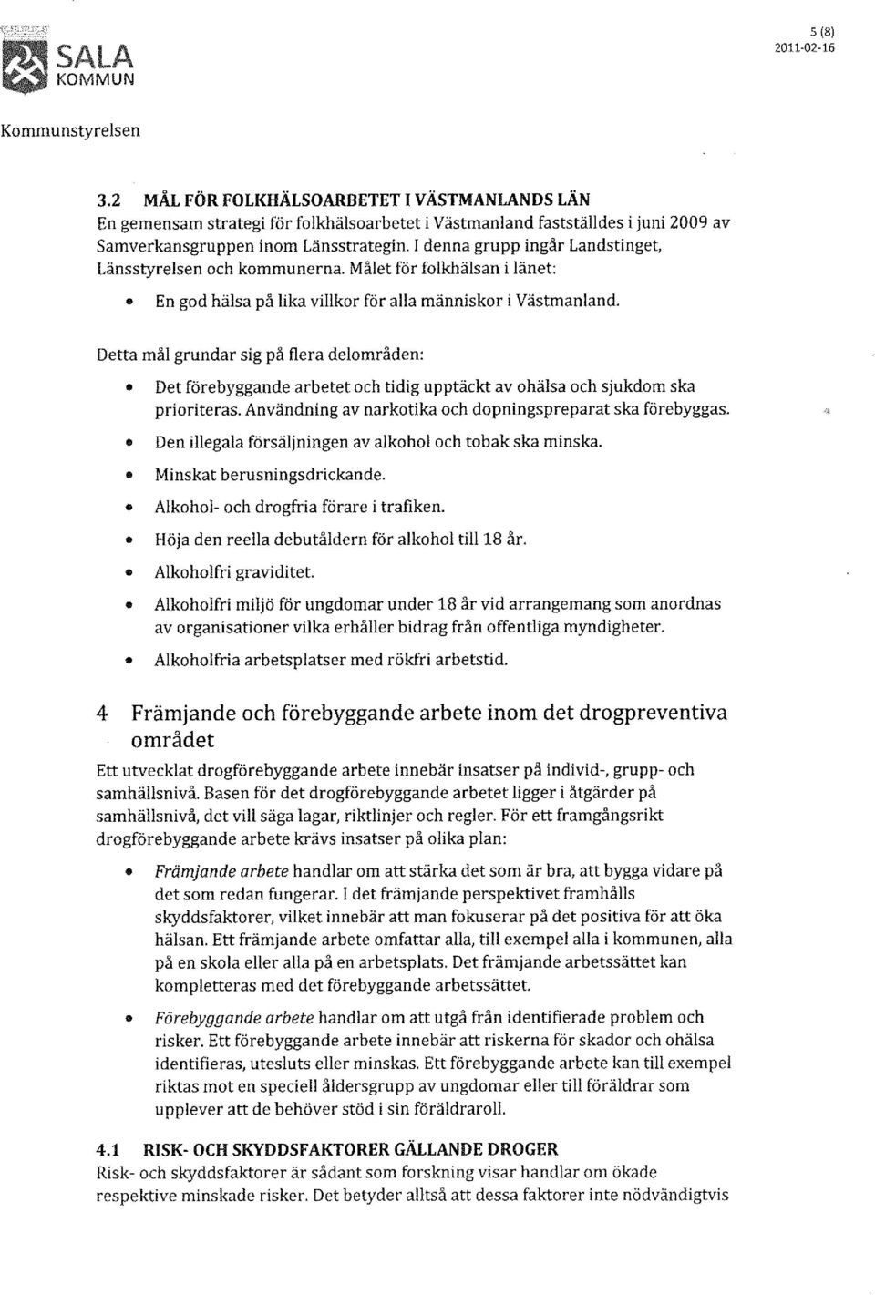 Detta mål grundar sig på flera delområden: Det förebyggande arbetet och tidig upptäckt av ohälsa och sjukdom ska prioriteras.