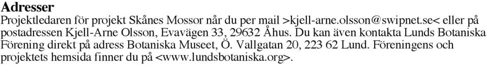 Du kan även kontakta Lunds Botaniska Förening direkt på adress Botaniska Museet, Ö.