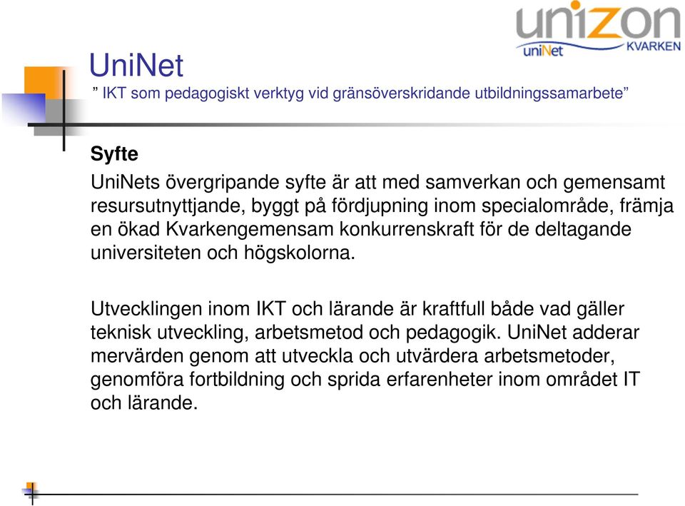 Utvecklingen inom IKT och lärande är kraftfull både vad gäller teknisk utveckling, arbetsmetod och pedagogik.
