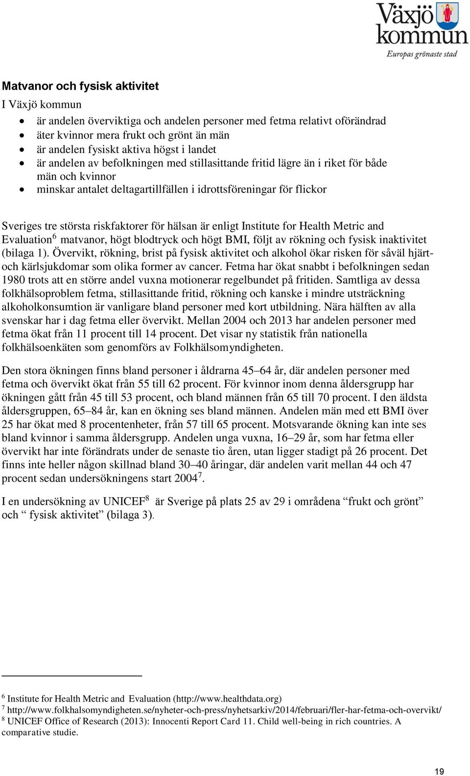 enligt Institute for Health Metric and Evaluation 6 matvanor, högt blodtryck och högt BMI, följt av rökning och fysisk inaktivitet (bilaga 1).