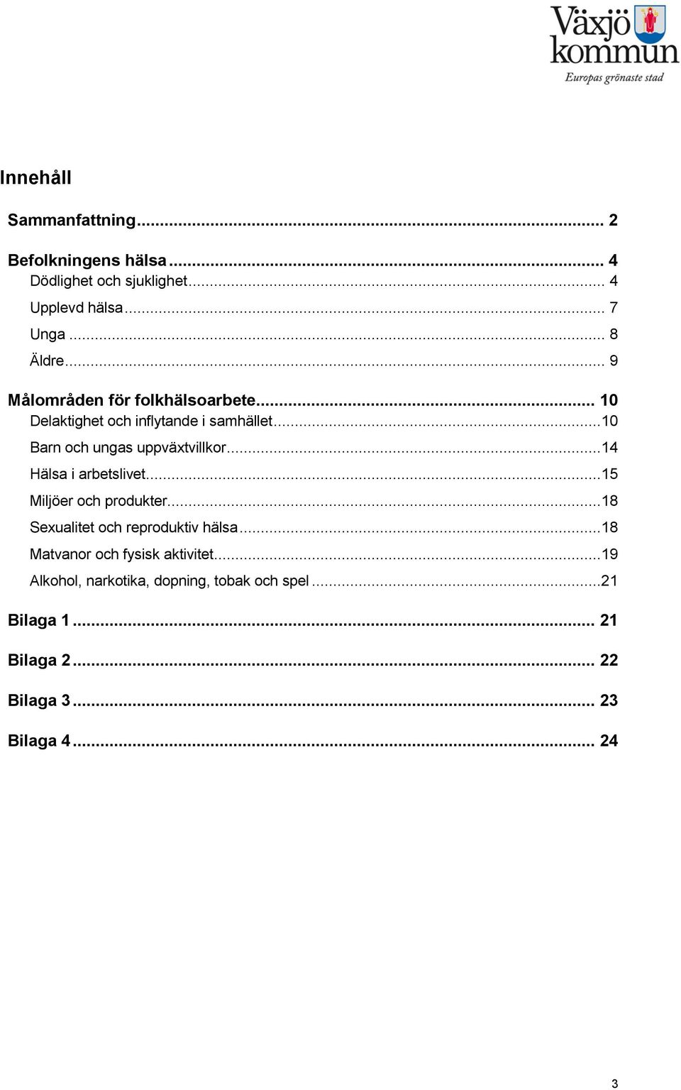 ..14 Hälsa i arbetslivet...15 Miljöer och produkter...18 Sexualitet och reproduktiv hälsa.