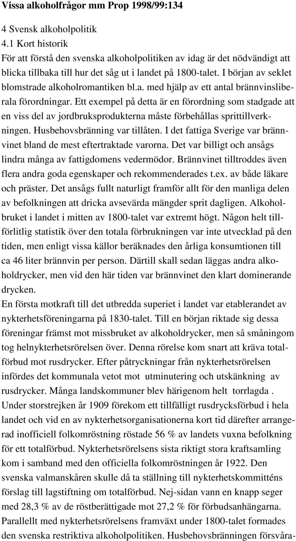 I början av seklet blomstrade alkoholromantiken bl.a. med hjälp av ett antal brännvinsliberala förordningar.