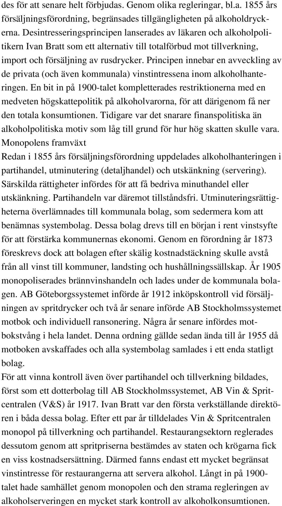Principen innebar en avveckling av de privata (och även kommunala) vinstintressena inom alkoholhanteringen.
